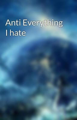 Anti Everything I hate