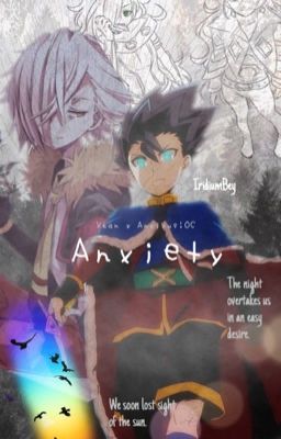 Anxiety [Xhan Bogard x Anxious!OC]