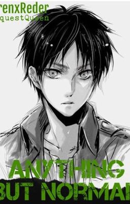 Anything but Normal (Eren x Reader) -Discontinued-