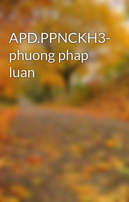 APD.PPNCKH3- phuong phap luan