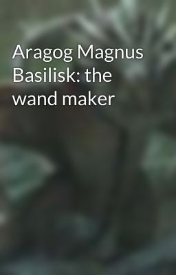 Aragog Magnus Basilisk: the wand maker