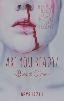 Are you ready? - Blood Time - //COMPLETATA IN REVISIONE //