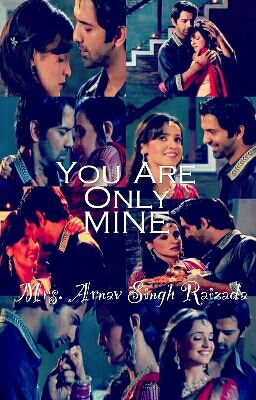 ArShi SS: You Are Only Mine, Mrs. Arnav Singh Raizada [COMPLETE]