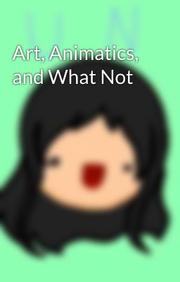 Art, Animatics, and What Not 