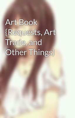 Art Book {Requests, Art Trade, and Other Things)