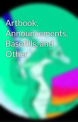 Artbook, Announcements, Basefills, and Other