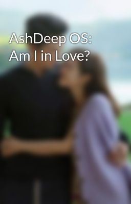 AshDeep OS: Am I in Love?