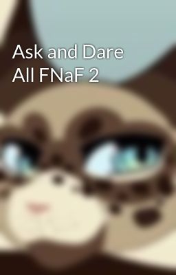 Ask and Dare All FNaF 2