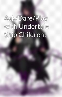 Ask/Dare/Play with Undertale Ship Children!