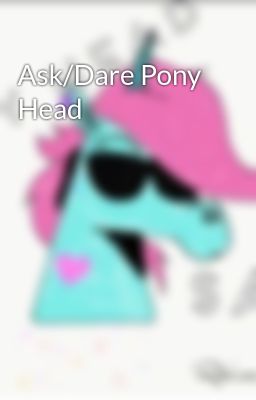 Ask/Dare Pony Head