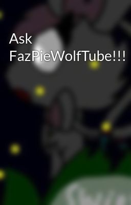 Ask FazPieWolfTube!!!