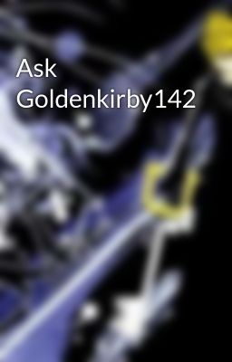 Ask Goldenkirby142