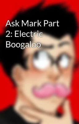 Ask Mark Part 2: Electric Boogaloo