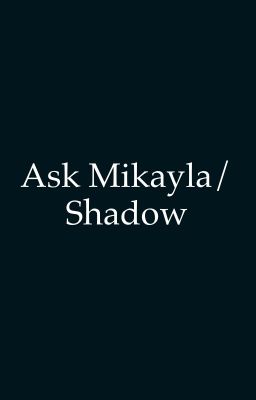 Ask Mikayla/Shadow