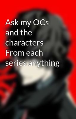 Ask my OCs and the characters From each series anything