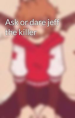 Ask or dare jeff the killer