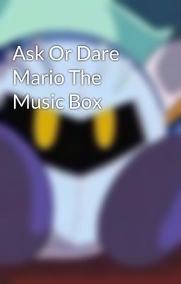 Ask Or Dare Mario The Music Box