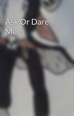 Ask Or Dare Me