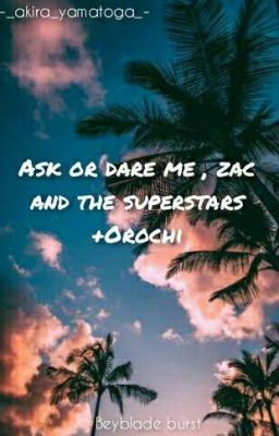 ask or dare me, zac, and the superstars+ orochi