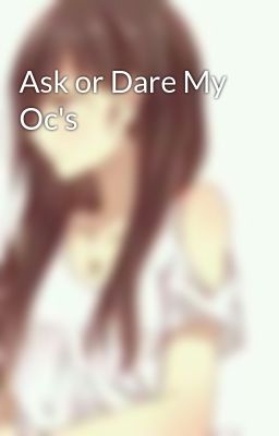 Ask or Dare My Oc's