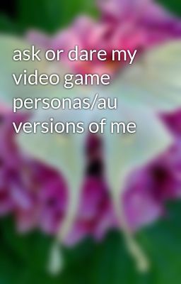 ask or dare my video game personas/au versions of me