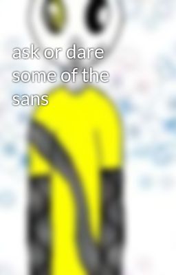 ask or dare some of the sans