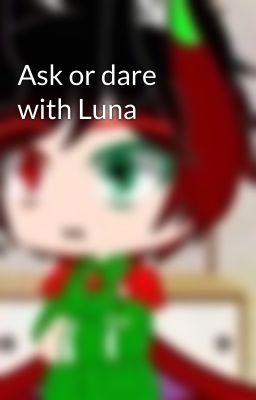 Ask or dare with Luna