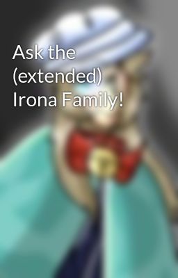 Ask the (extended) Irona Family!