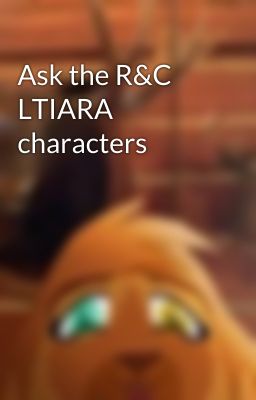 Ask the R&C LTIARA characters 