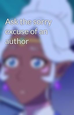 Ask the sorry excuse of an author 