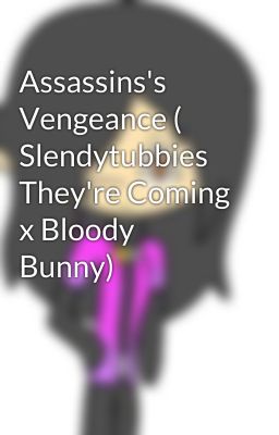 Assassins's Vengeance ( Slendytubbies They're Coming x Bloody Bunny)