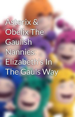 Asterix & Obelix The Gaulish Nannies: Elizabeth's In The Gauls Way