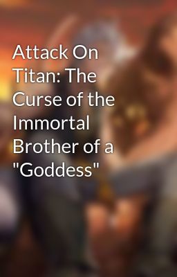 Attack On Titan: The Curse of the Immortal Brother of a 