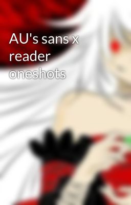 AU's sans x reader oneshots