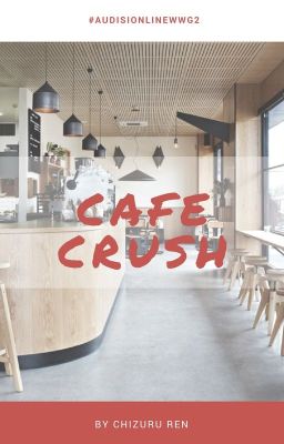 [AUDISI ONLINE THE WWG 2] CAFE CRUSH