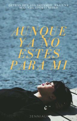 Aunque ya no estés para mí || ᎽᎾᎾᏁᎷᎥᏁ [HIATUS] 