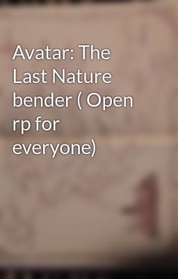 Avatar: The Last Nature bender ( Open rp for everyone)