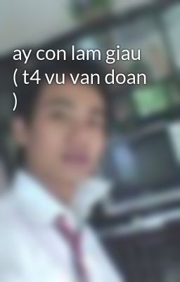 ay con lam giau ( t4 vu van doan )