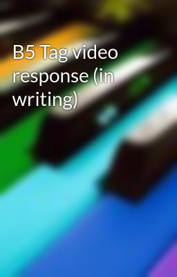 B5 Tag video response (in writing)