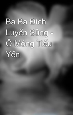 Ba Ba Đích Luyến Sủng - Ô Mông Tiểu Yến