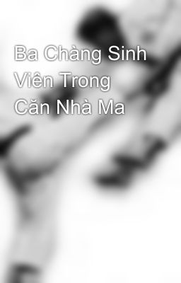 Ba Chàng Sinh Viên Trong Căn Nhà Ma