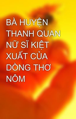 BÀ HUYỆN THANH QUAN  NỮ SĨ KIỆT XUẤT CỦA DÒNG THƠ NÔM