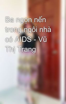 Ba ngọn nến trong ngôi nhà có AIDS - Vũ Thị Trang