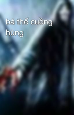 bá thế cuồng hùng 