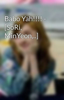Babo Yah!!!! - [SoRi, MinYeon,..]