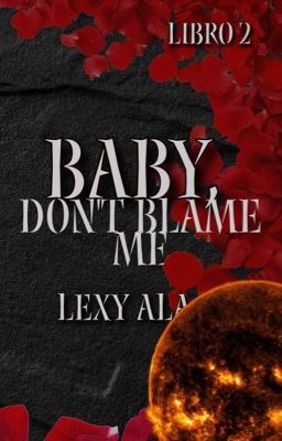 Baby, don't blame me [ANTEPRIMA]