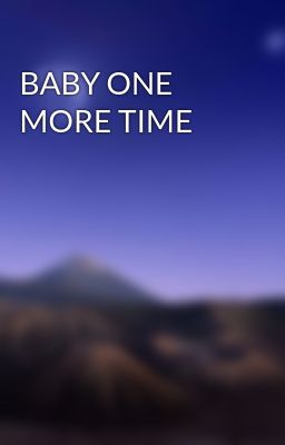 BABY ONE MORE TIME