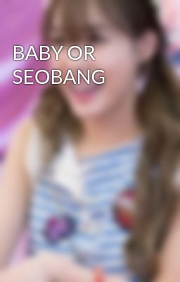 BABY OR SEOBANG