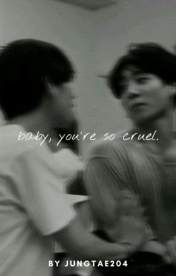 Baby, You're So Cruel. [Completed]