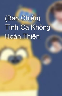 (Bác Chiến) Tình Ca Không Hoàn Thiện 